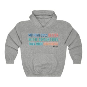 Nothing goes better with adventure than more adventure – Hooded Sweatshirt